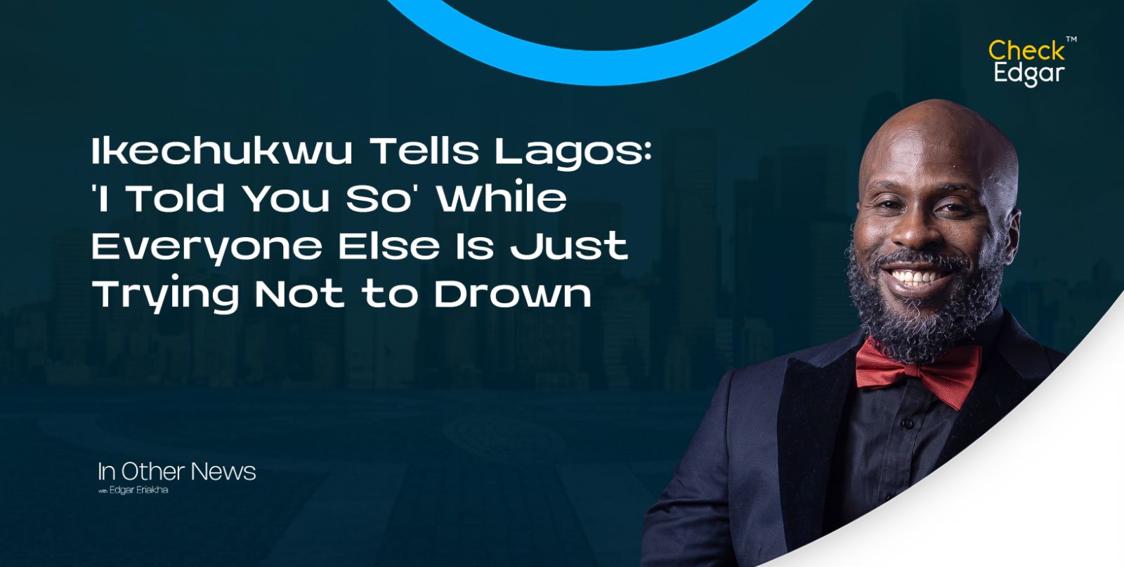 Cover image for “Ikechukwu Tells Lagos: 'I Told You So' While Everyone Else Is Just Trying Not to Drown”