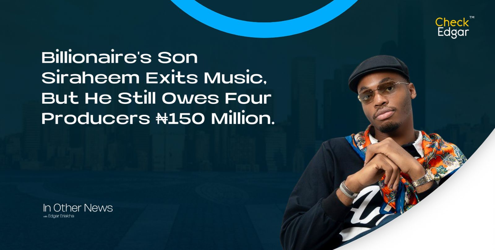 Cover image for “Billionaire's Son Siraheem Exits Music, But He Still Owes Four Producers ₦150 Million.”