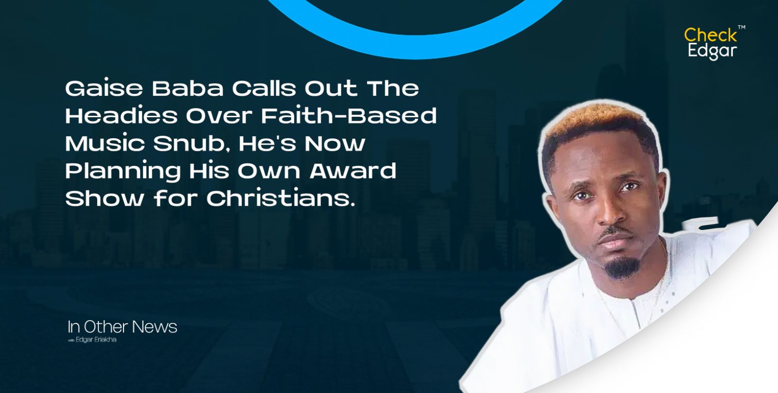 Cover image for “Gaise Baba Calls Out The Headies Over Faith-Based Music Snub, He's Now Planning His Own Award Show for Christians.”