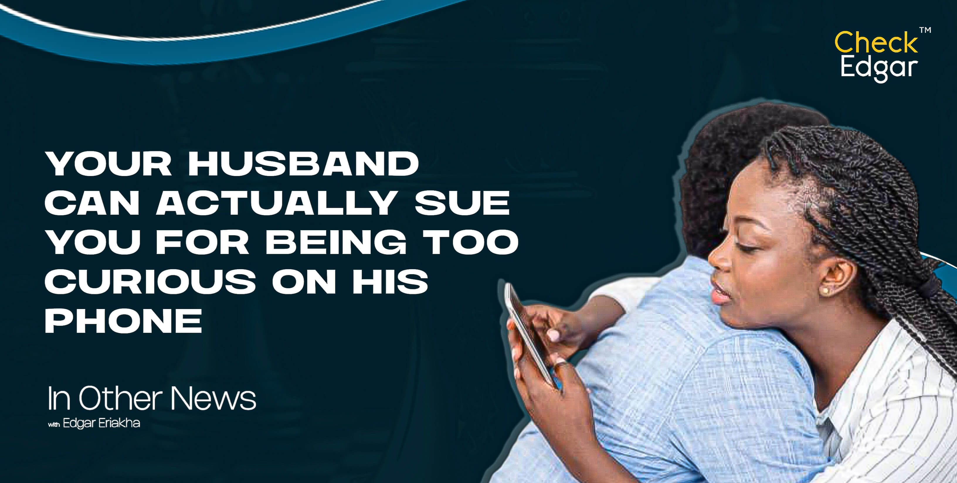 Cover image for “YOUR HUSBAND CAN ACTUALLY SUE YOU FOR BEING TOO CURIOUS ON HIS PHONE”
